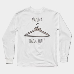 Wanna Hang Out? Long Sleeve T-Shirt